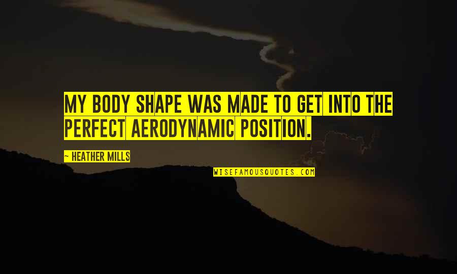 My Body Shape Quotes By Heather Mills: My body shape was made to get into