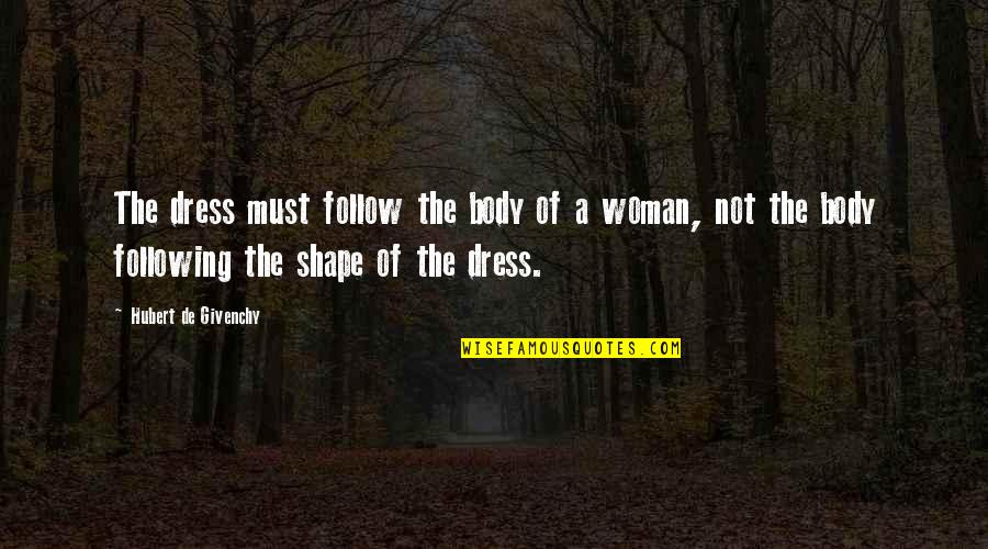 My Body Shape Quotes By Hubert De Givenchy: The dress must follow the body of a My Body Shape Quotes By Hubert De Givenchy: The dress must follow the body of a