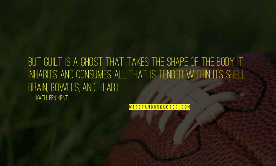 My Body Shape Quotes By Kathleen Kent: But guilt is a ghost that takes the My Body Shape Quotes By Kathleen Kent: But guilt is a ghost that takes the
