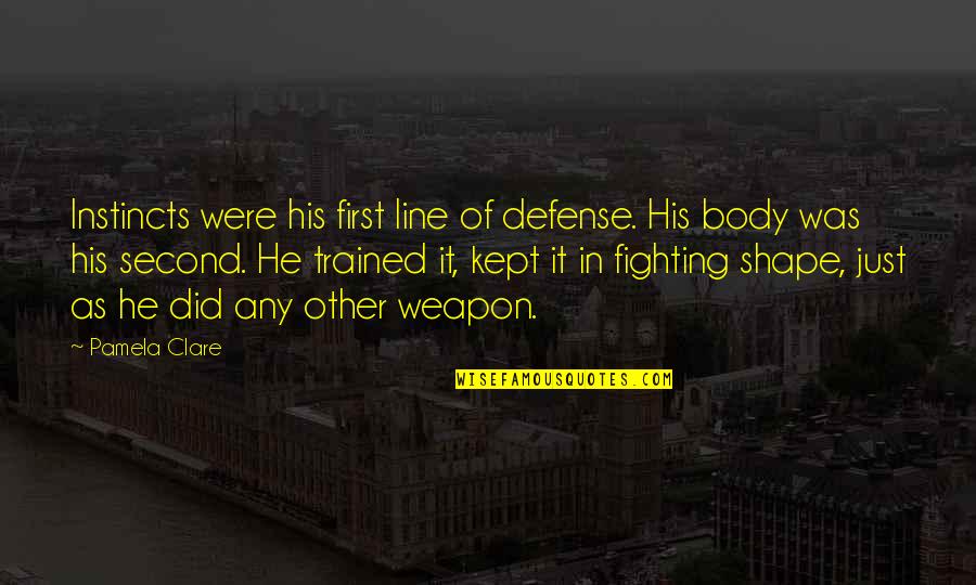 My Body Shape Quotes By Pamela Clare: Instincts were his first line of defense. His My Body Shape Quotes By Pamela Clare: Instincts were his first line of defense. His