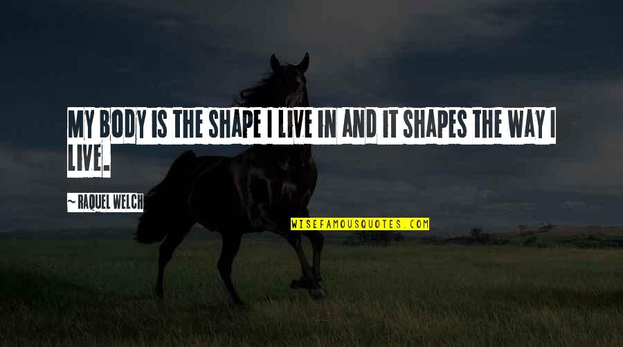 My Body Shape Quotes By Raquel Welch: My body is the shape I live in My Body Shape Quotes By Raquel Welch: My body is the shape I live in