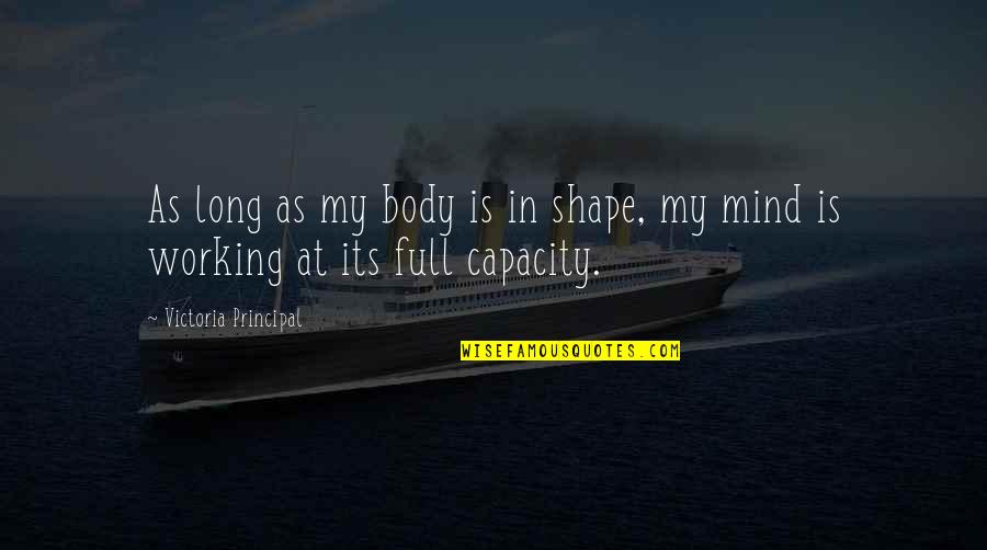 My Body Shape Quotes By Victoria Principal: As long as my body is in shape, My Body Shape Quotes By Victoria Principal: As long as my body is in shape,