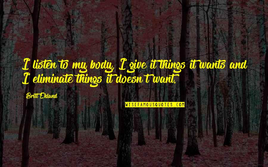 My Body Wants You Quotes By Britt Ekland: I listen to my body, I give it