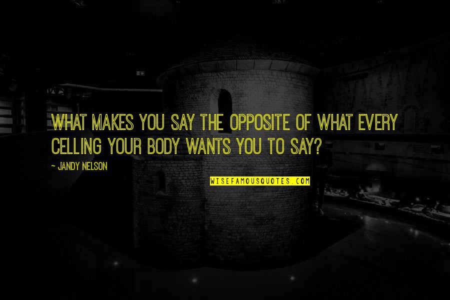 My Body Wants You Quotes By Jandy Nelson: What makes you say the opposite of what