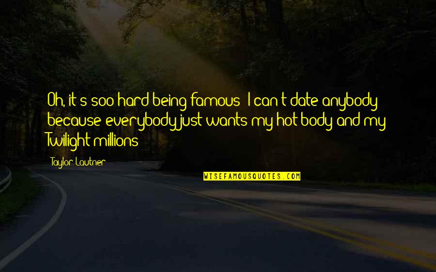 My Body Wants You Quotes By Taylor Lautner: Oh, it's soo hard being famous! I can't