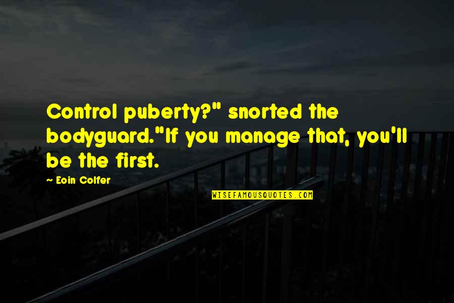 My Bodyguard Quotes By Eoin Colfer: Control puberty?" snorted the bodyguard."If you manage that,