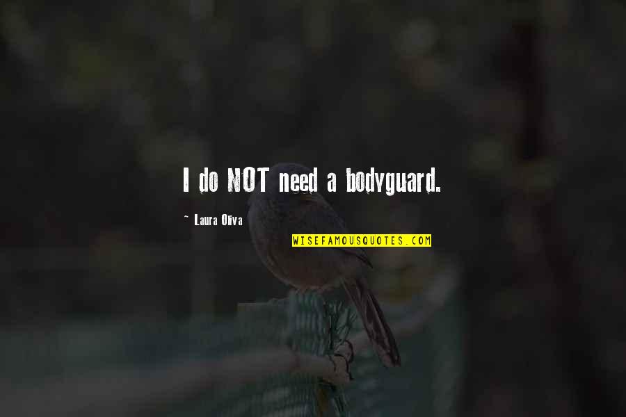 My Bodyguard Quotes By Laura Oliva: I do NOT need a bodyguard.