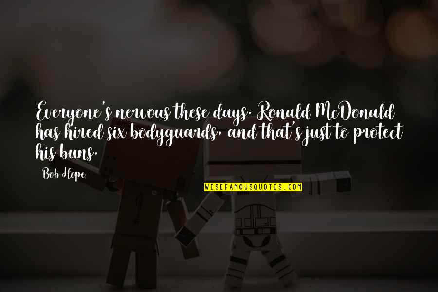 My Bodyguards Quotes By Bob Hope: Everyone's nervous these days. Ronald McDonald has hired My Bodyguards Quotes By Bob Hope: Everyone's nervous these days. Ronald McDonald has hired