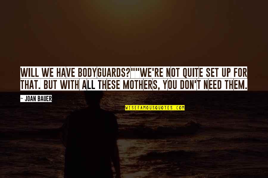 My Bodyguards Quotes By Joan Bauer: Will we have bodyguards?""We're not quite set up My Bodyguards Quotes By Joan Bauer: Will we have bodyguards?""We're not quite set up