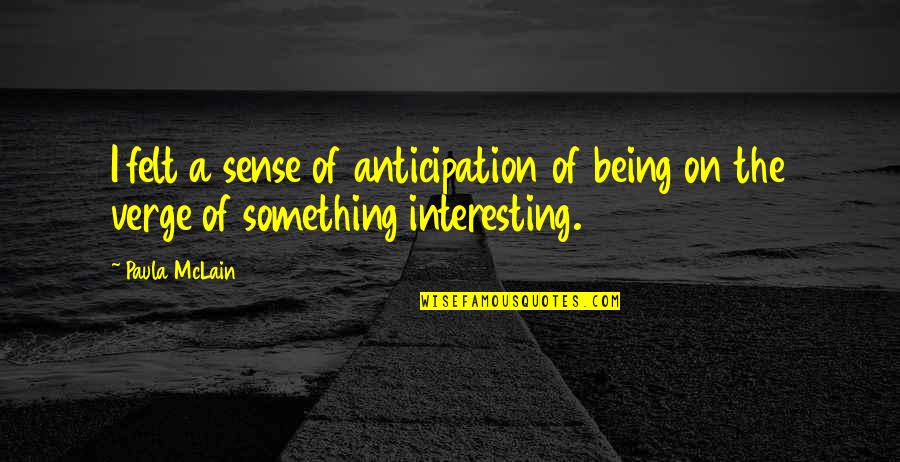 My Boo Thang Quotes By Paula McLain: I felt a sense of anticipation of being