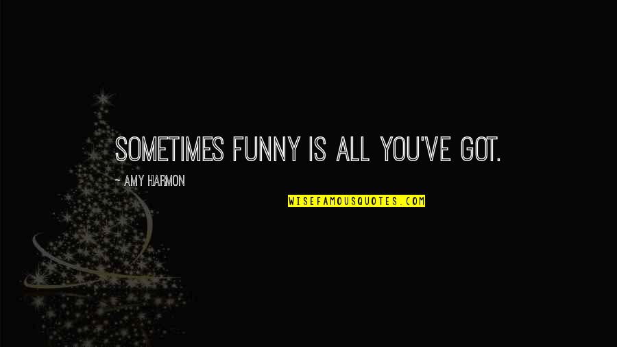 My Book Of Favorite Quotes By Amy Harmon: Sometimes funny is all you've got.