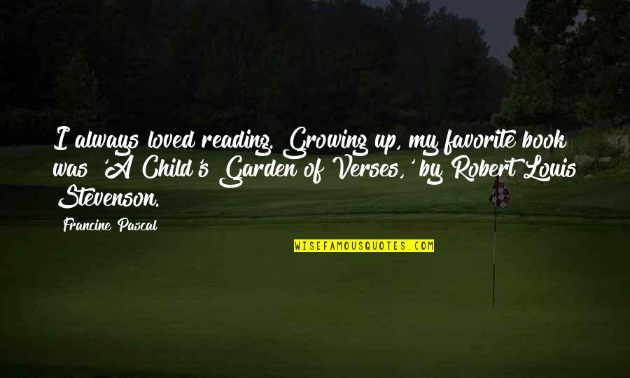 My Book Of Favorite Quotes By Francine Pascal: I always loved reading. Growing up, my favorite My Book Of Favorite Quotes By Francine Pascal: I always loved reading. Growing up, my favorite