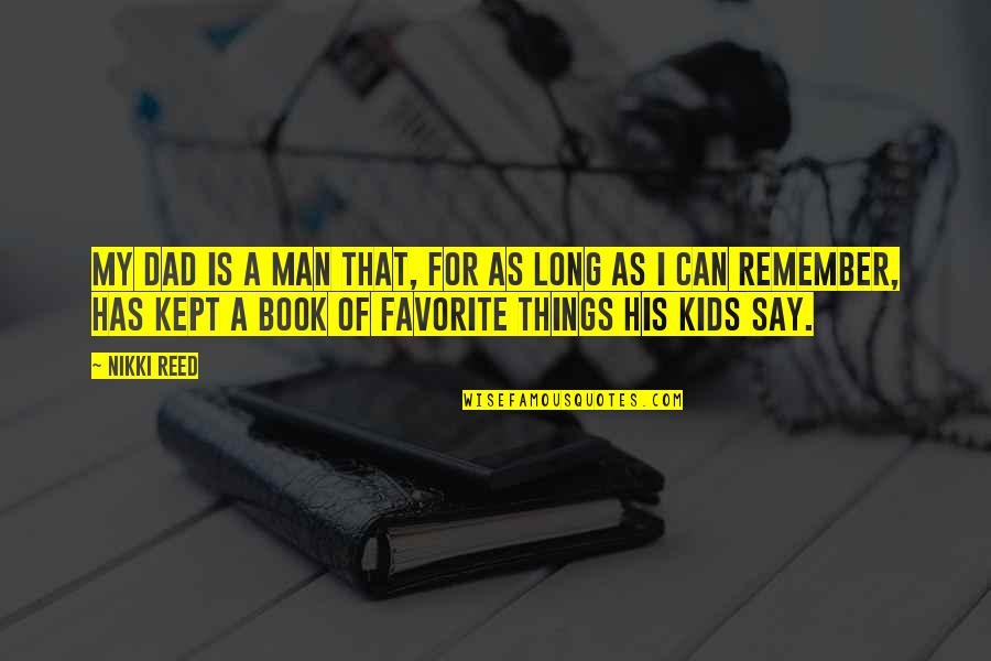 My Book Of Favorite Quotes By Nikki Reed: My dad is a man that, for as My Book Of Favorite Quotes By Nikki Reed: My dad is a man that, for as