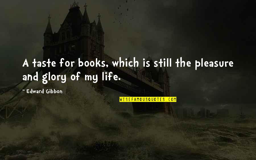 My Book Of Life Quotes By Edward Gibbon: A taste for books, which is still the
