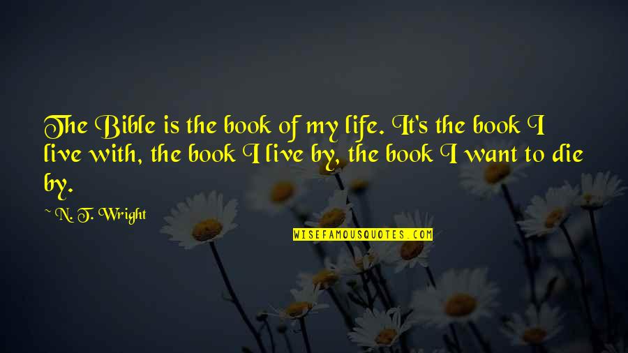 My Book Of Life Quotes By N. T. Wright: The Bible is the book of my life.