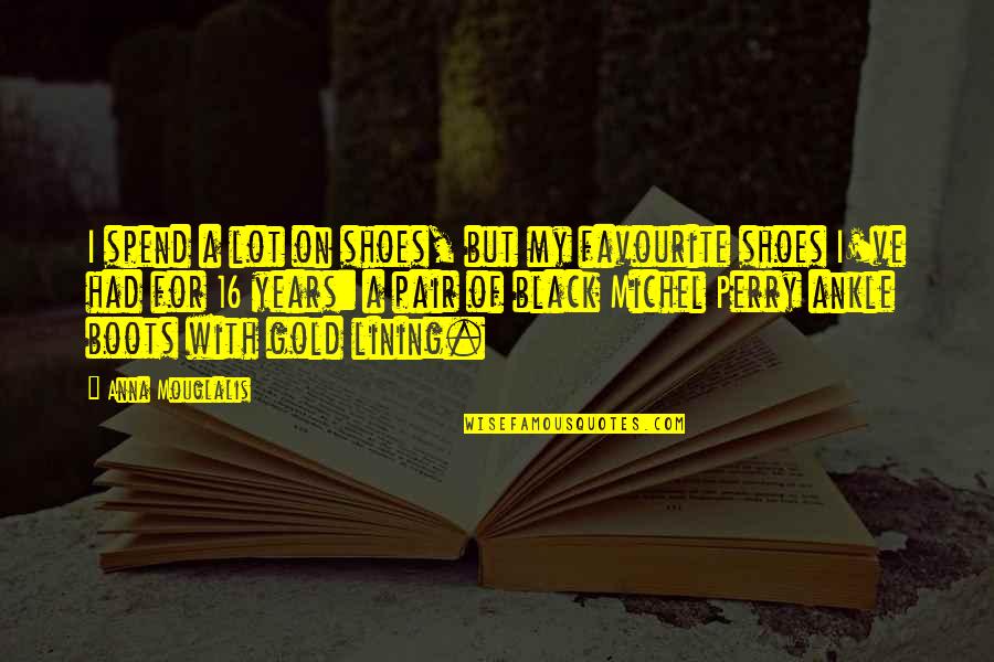 My Boots Quotes By Anna Mouglalis: I spend a lot on shoes, but my My Boots Quotes By Anna Mouglalis: I spend a lot on shoes, but my