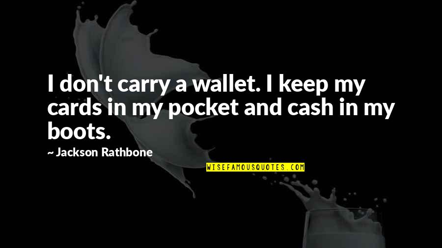 My Boots Quotes By Jackson Rathbone: I don't carry a wallet. I keep my My Boots Quotes By Jackson Rathbone: I don't carry a wallet. I keep my