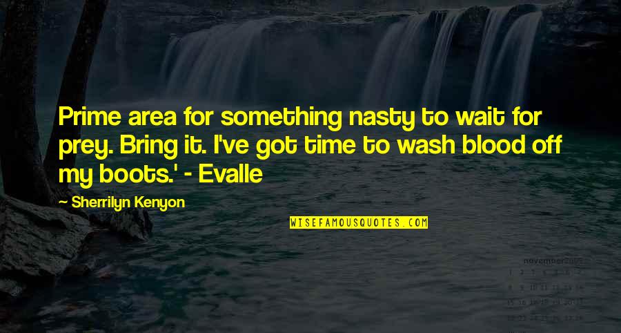 My Boots Quotes By Sherrilyn Kenyon: Prime area for something nasty to wait for My Boots Quotes By Sherrilyn Kenyon: Prime area for something nasty to wait for
