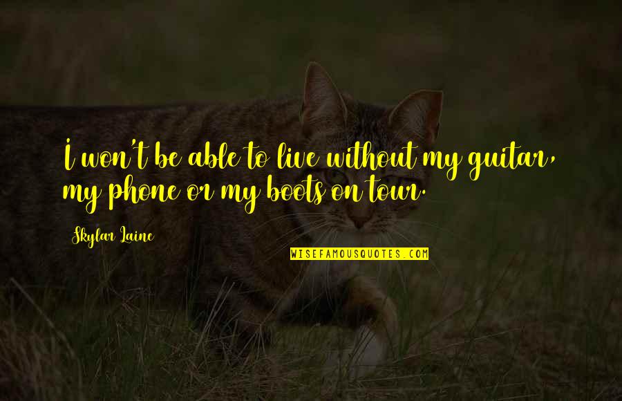 My Boots Quotes By Skylar Laine: I won't be able to live without my
