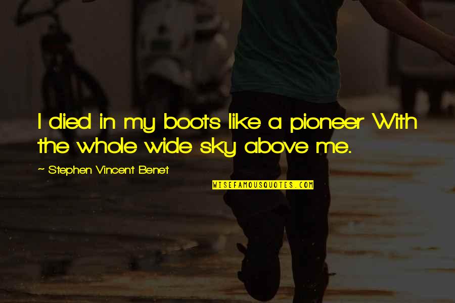 My Boots Quotes By Stephen Vincent Benet: I died in my boots like a pioneer My Boots Quotes By Stephen Vincent Benet: I died in my boots like a pioneer