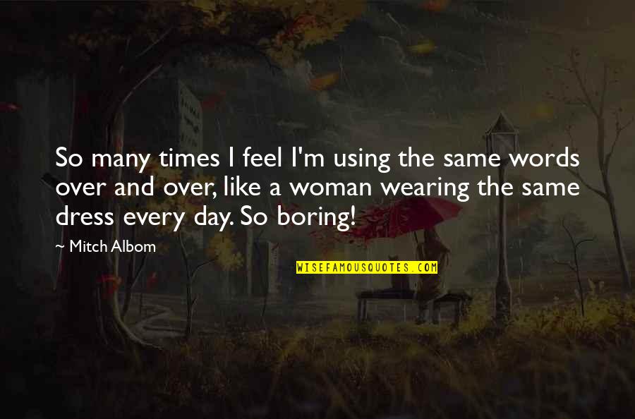My Boring Day Quotes By Mitch Albom: So many times I feel I'm using the