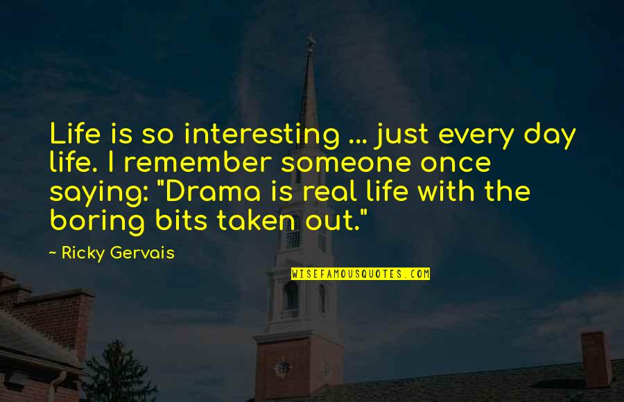 My Boring Day Quotes By Ricky Gervais: Life is so interesting ... just every day