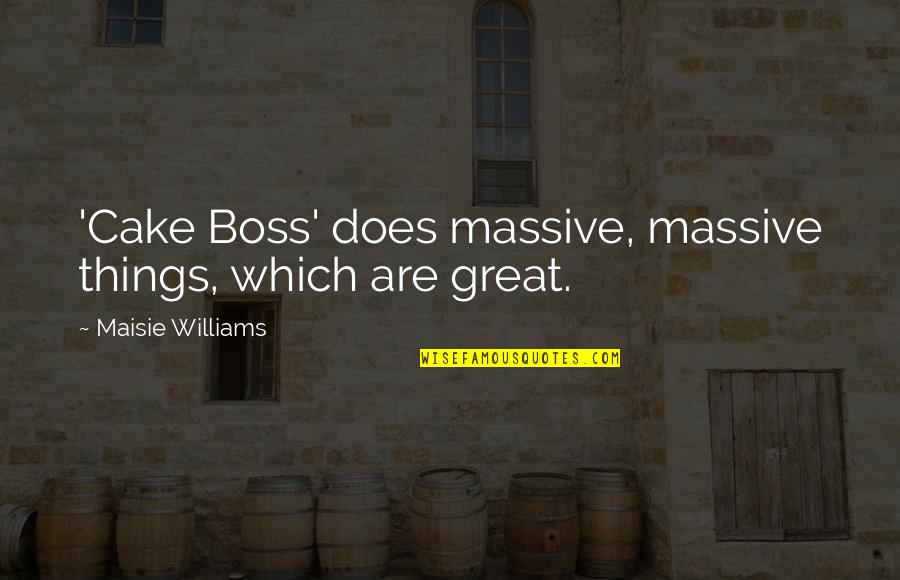 My Boss Is Great Quotes By Maisie Williams: 'Cake Boss' does massive, massive things, which are