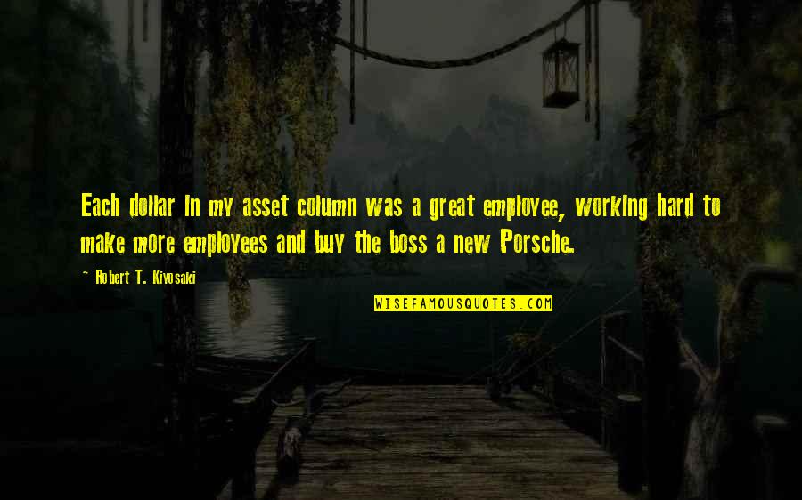 My Boss Is Great Quotes By Robert T. Kiyosaki: Each dollar in my asset column was a