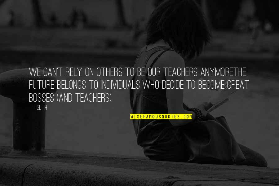 My Boss Is Great Quotes By Seth: We can't rely on others to be our