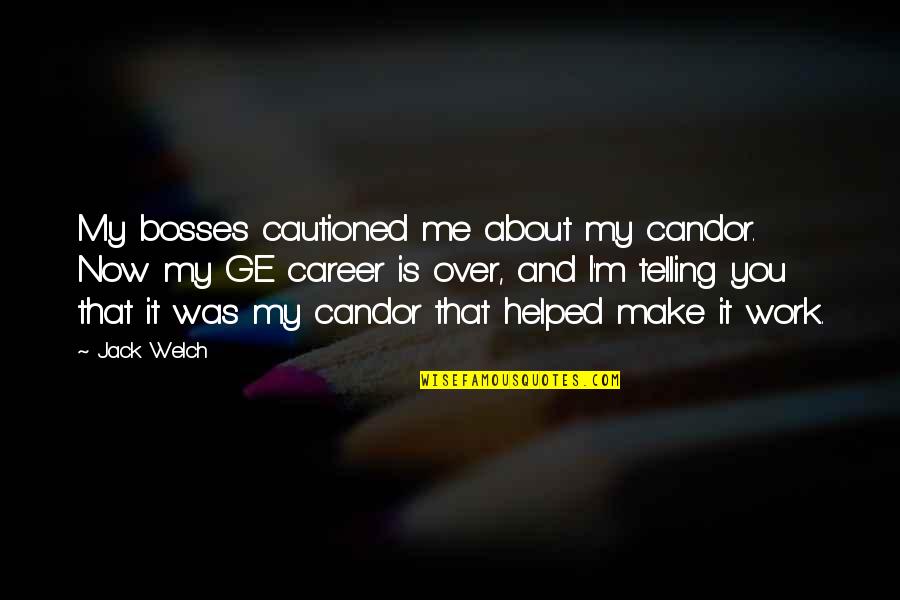 My Boss Quotes By Jack Welch: My bosses cautioned me about my candor. Now