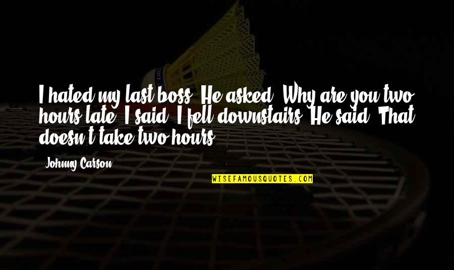 My Boss Quotes By Johnny Carson: I hated my last boss. He asked, Why