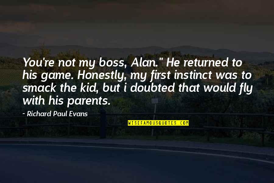My Boss Quotes By Richard Paul Evans: You're not my boss, Alan." He returned to