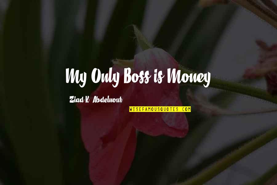 My Boss Quotes By Ziad K. Abdelnour: My Only Boss is Money