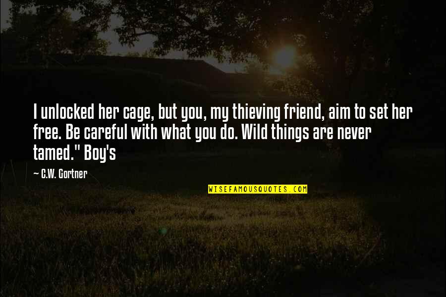 My Boy Best Friend Quotes By C.W. Gortner: I unlocked her cage, but you, my thieving