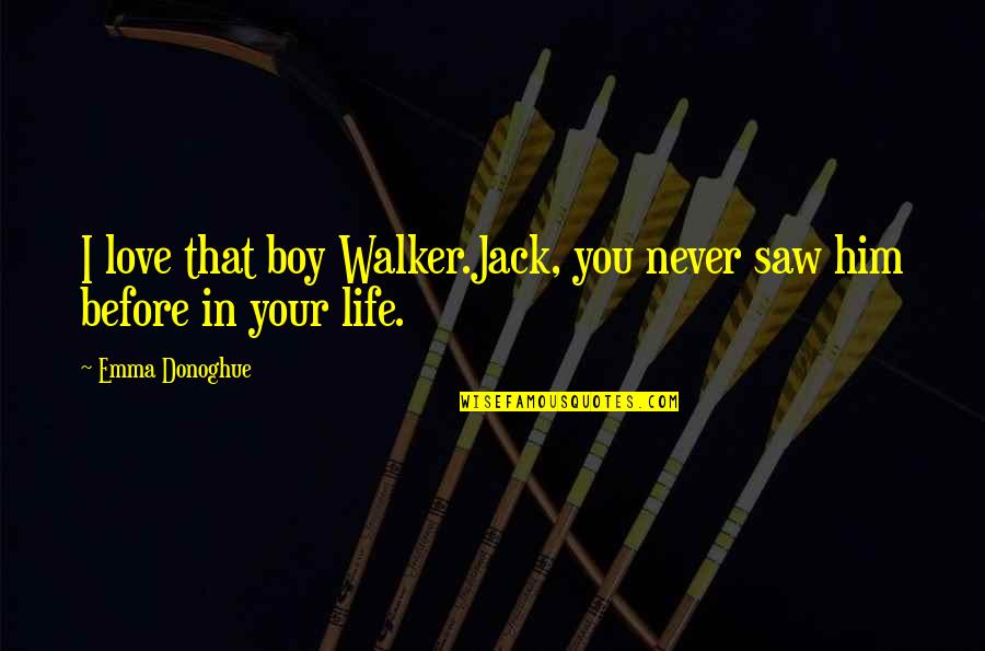 My Boy Jack Quotes By Emma Donoghue: I love that boy Walker.Jack, you never saw