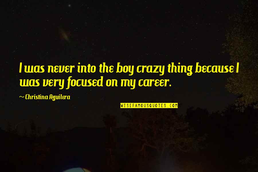 My Boy Quotes By Christina Aguilera: I was never into the boy crazy thing My Boy Quotes By Christina Aguilera: I was never into the boy crazy thing