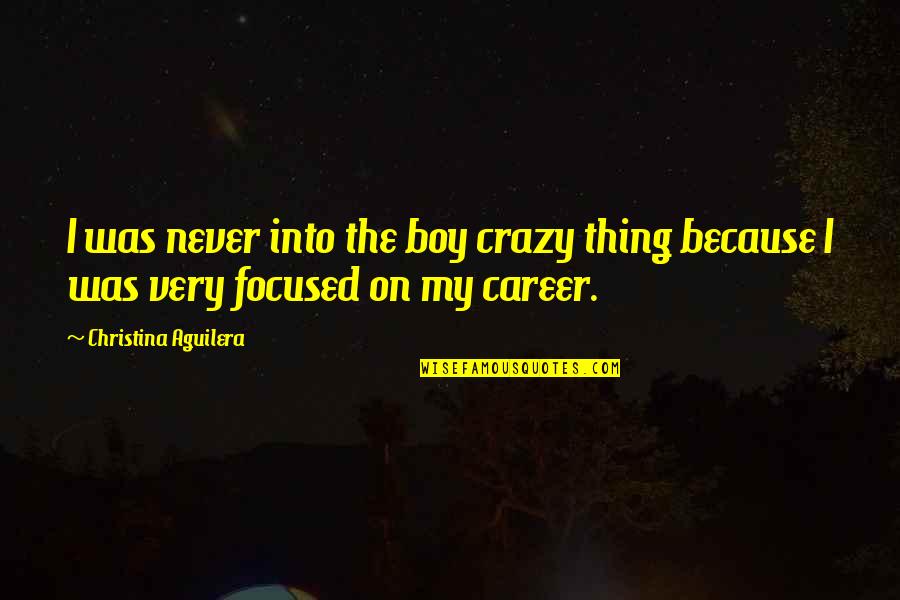 My Boy Quotes By Christina Aguilera: I was never into the boy crazy thing