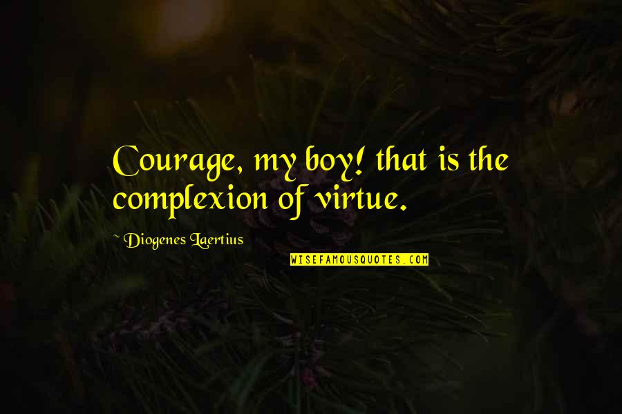 My Boy Quotes By Diogenes Laertius: Courage, my boy! that is the complexion of My Boy Quotes By Diogenes Laertius: Courage, my boy! that is the complexion of