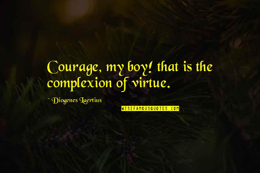 My Boy Quotes By Diogenes Laertius: Courage, my boy! that is the complexion of