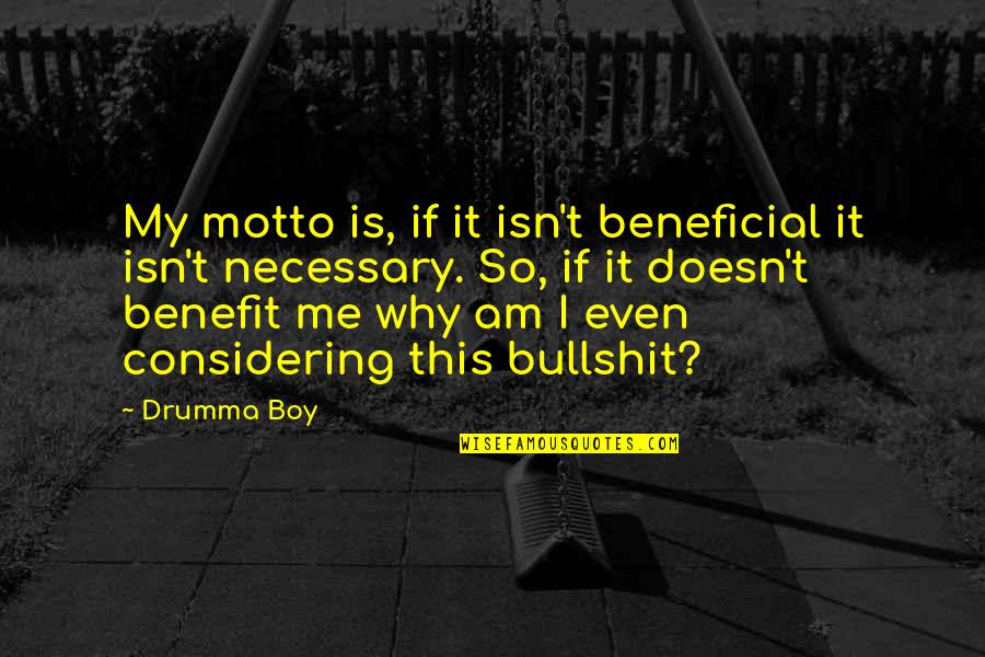 My Boy Quotes By Drumma Boy: My motto is, if it isn't beneficial it