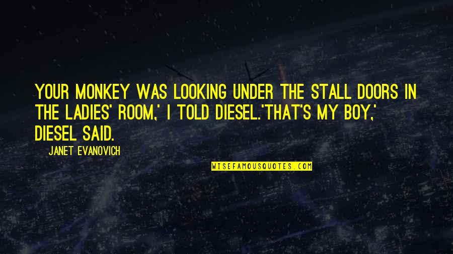 My Boy Quotes By Janet Evanovich: Your monkey was looking under the stall doors My Boy Quotes By Janet Evanovich: Your monkey was looking under the stall doors