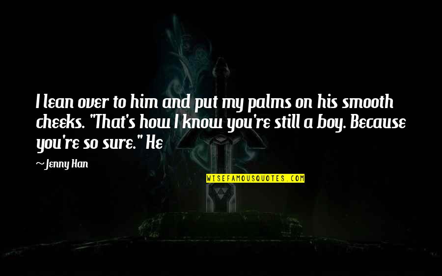 My Boy Quotes By Jenny Han: I lean over to him and put my My Boy Quotes By Jenny Han: I lean over to him and put my