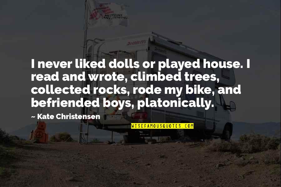 My Boy Quotes By Kate Christensen: I never liked dolls or played house. I My Boy Quotes By Kate Christensen: I never liked dolls or played house. I