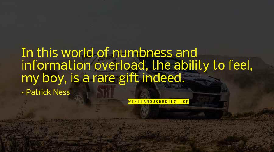 My Boy Quotes By Patrick Ness: In this world of numbness and information overload, My Boy Quotes By Patrick Ness: In this world of numbness and information overload,