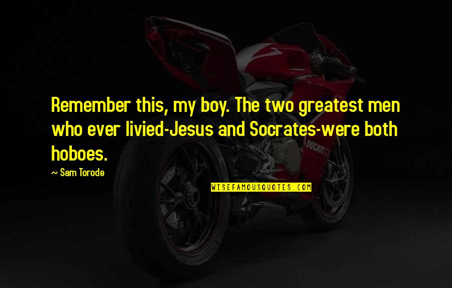 My Boy Quotes By Sam Torode: Remember this, my boy. The two greatest men