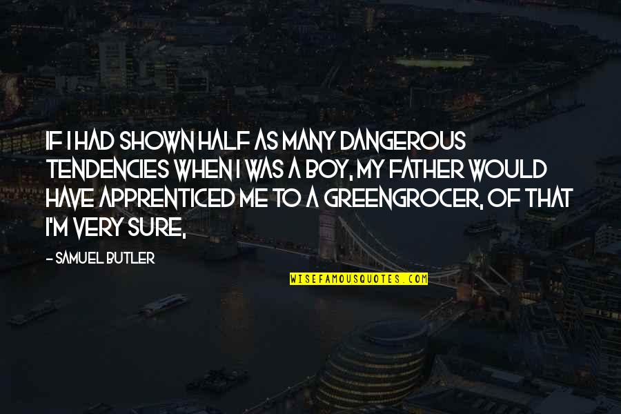 My Boy Quotes By Samuel Butler: If I had shown half as many dangerous My Boy Quotes By Samuel Butler: If I had shown half as many dangerous