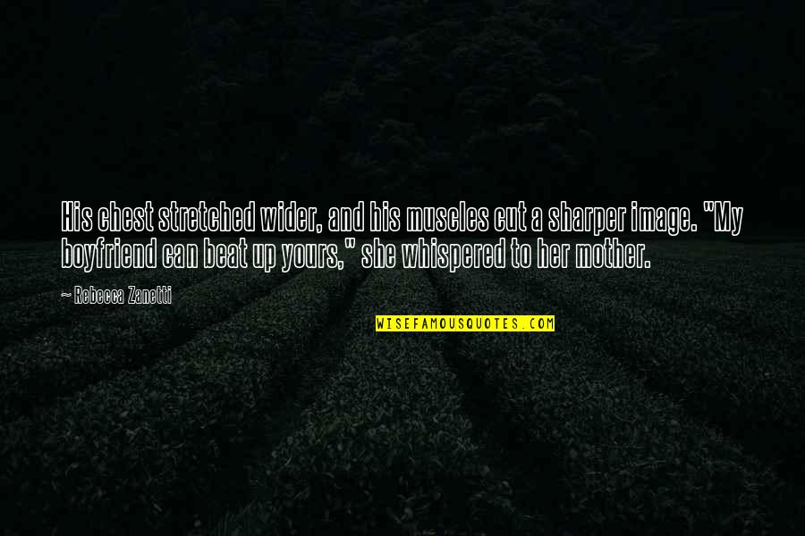 My Boyfriend And His Ex Quotes By Rebecca Zanetti: His chest stretched wider, and his muscles cut
