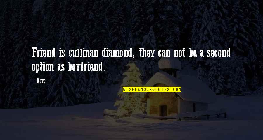 My Boyfriend/best Friend Quotes By Dave: Friend is cullinan diamond, they can not be