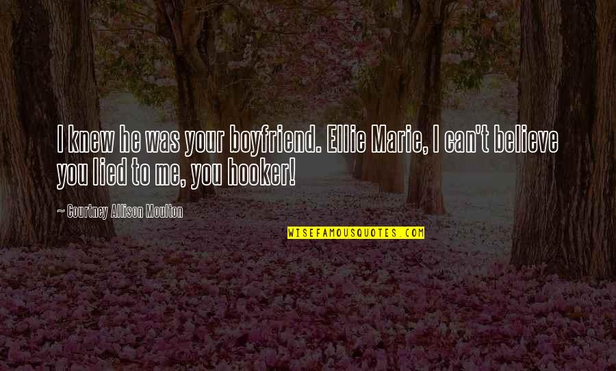 My Boyfriend Can Quotes By Courtney Allison Moulton: I knew he was your boyfriend. Ellie Marie,