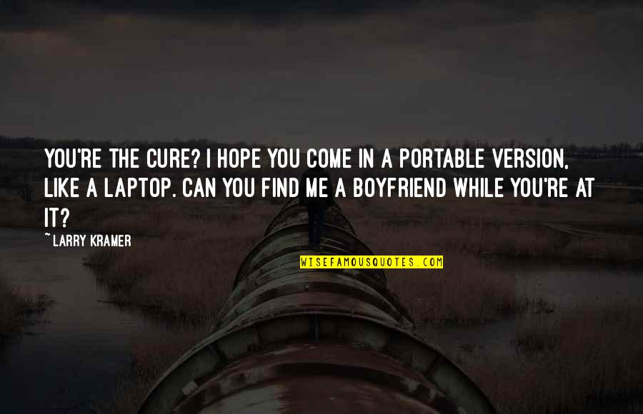My Boyfriend Can Quotes By Larry Kramer: You're the cure? I hope you come in